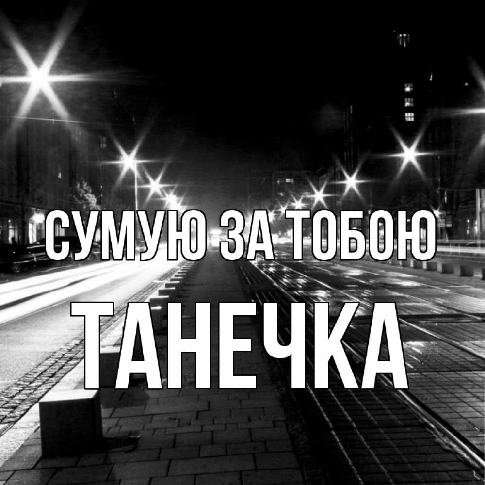 Открытка на каждый день з підписом, Танечка Сумую за тобою проспект Прикольна листівка з побажанням онлайн скачати безкоштовно 