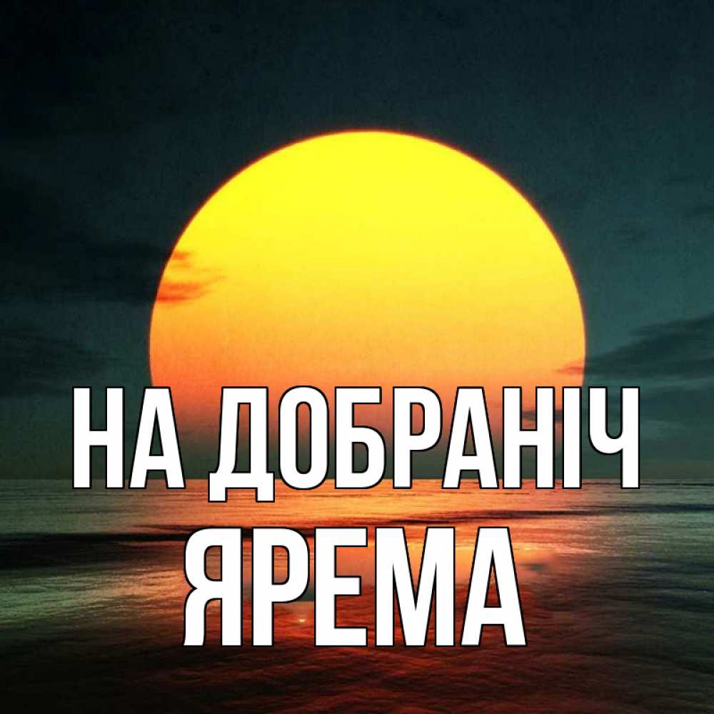 Открытка на каждый день з підписом, Ярема На добраніч огромный диск солнц Прикольна листівка з побажанням онлайн скачати безкоштовно 