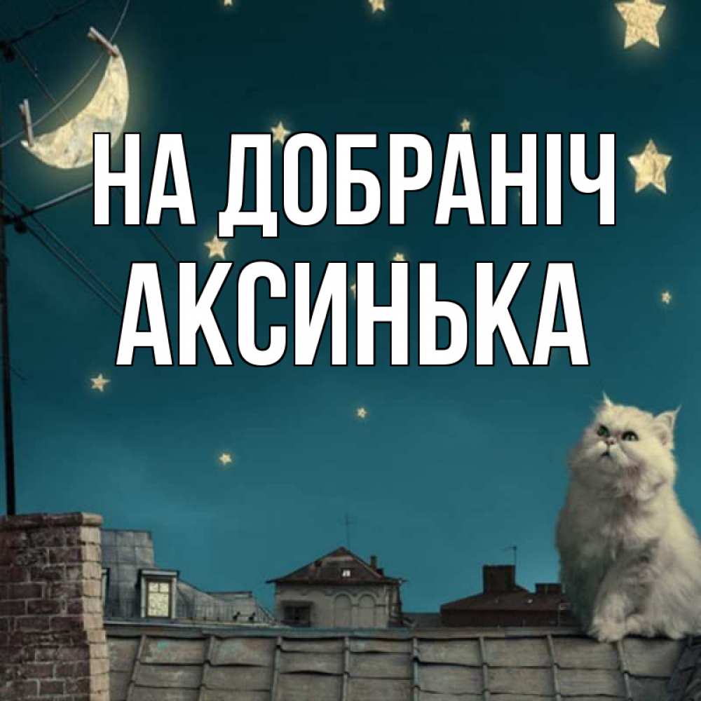 Открытка на каждый день з підписом, Аксинька На добраніч белый кот сидит на крыше Прикольна листівка з побажанням онлайн скачати безкоштовно 