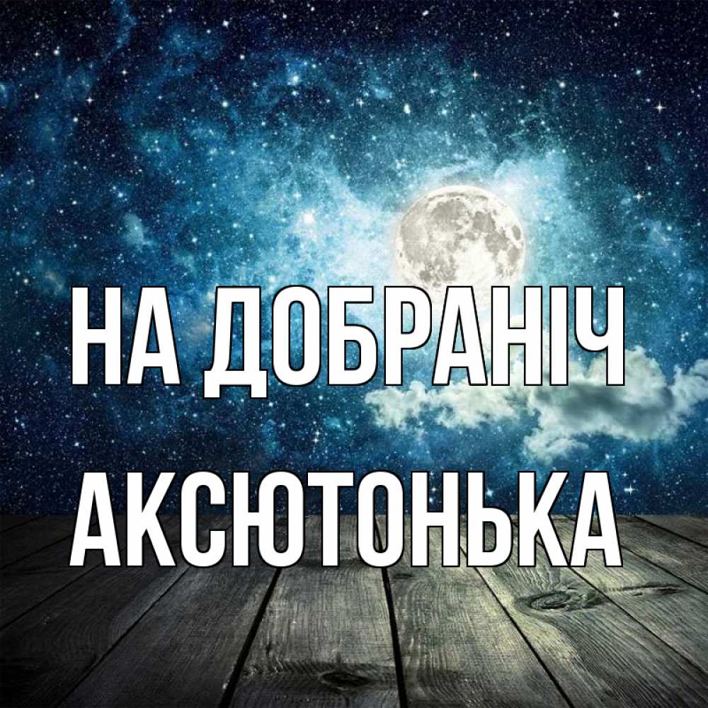 Открытка на каждый день з підписом, Аксютонька На добраніч луна Прикольна листівка з побажанням онлайн скачати безкоштовно 