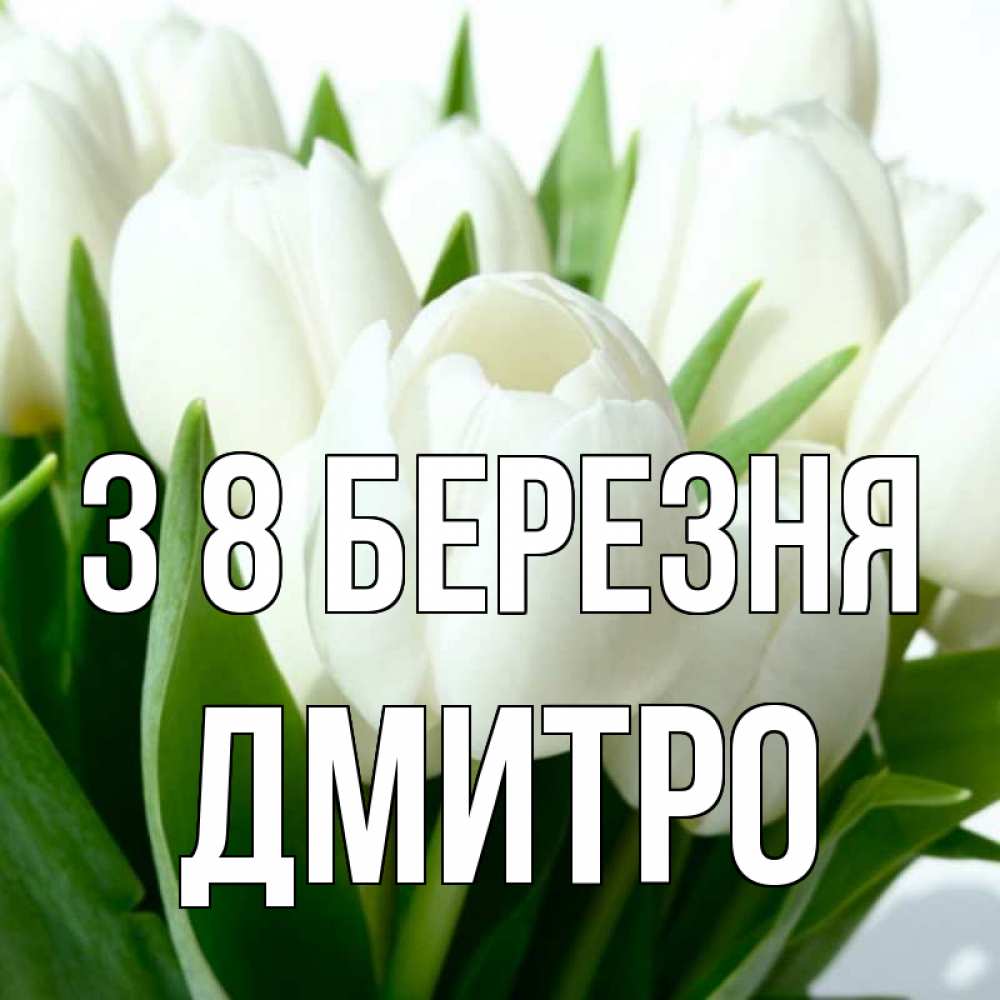 Открытка на каждый день з підписом, Дмитро З 8 БЕРЕЗНЯ цветы Прикольна листівка з побажанням онлайн скачати безкоштовно 