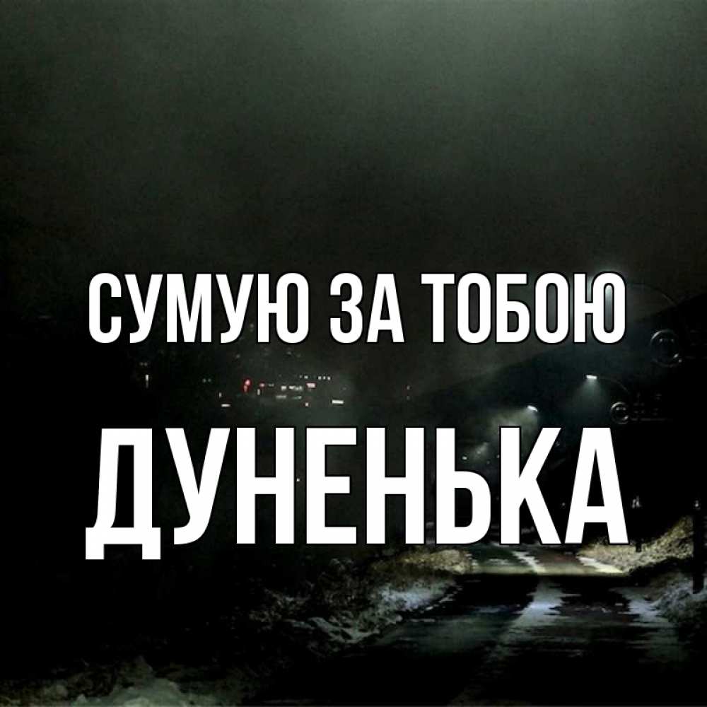 Открытка на каждый день з підписом, Дуненька Сумую за тобою окраина города Прикольна листівка з побажанням онлайн скачати безкоштовно 