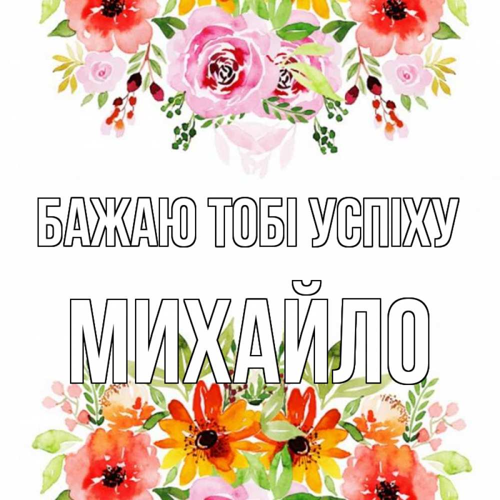 Открытка на каждый день з підписом, Михайло Бажаю тобі успіху открытка с цветами акварелью Прикольна листівка з побажанням онлайн скачати безкоштовно 