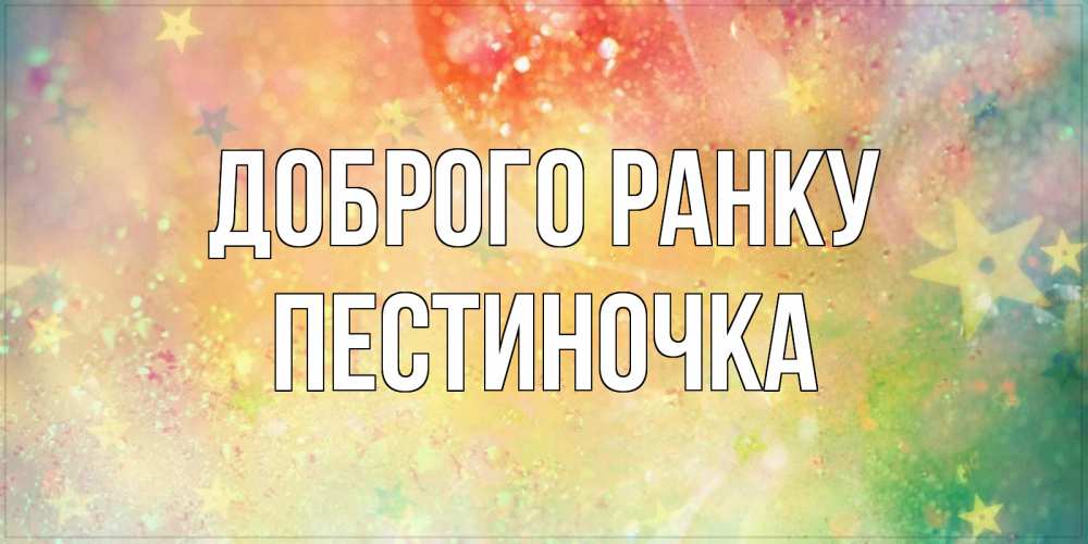 Открытка на каждый день з підписом, Пестиночка Доброго ранку красивая открытка с пожеланиями добрейшего утра Прикольна листівка з побажанням онлайн скачати безкоштовно 