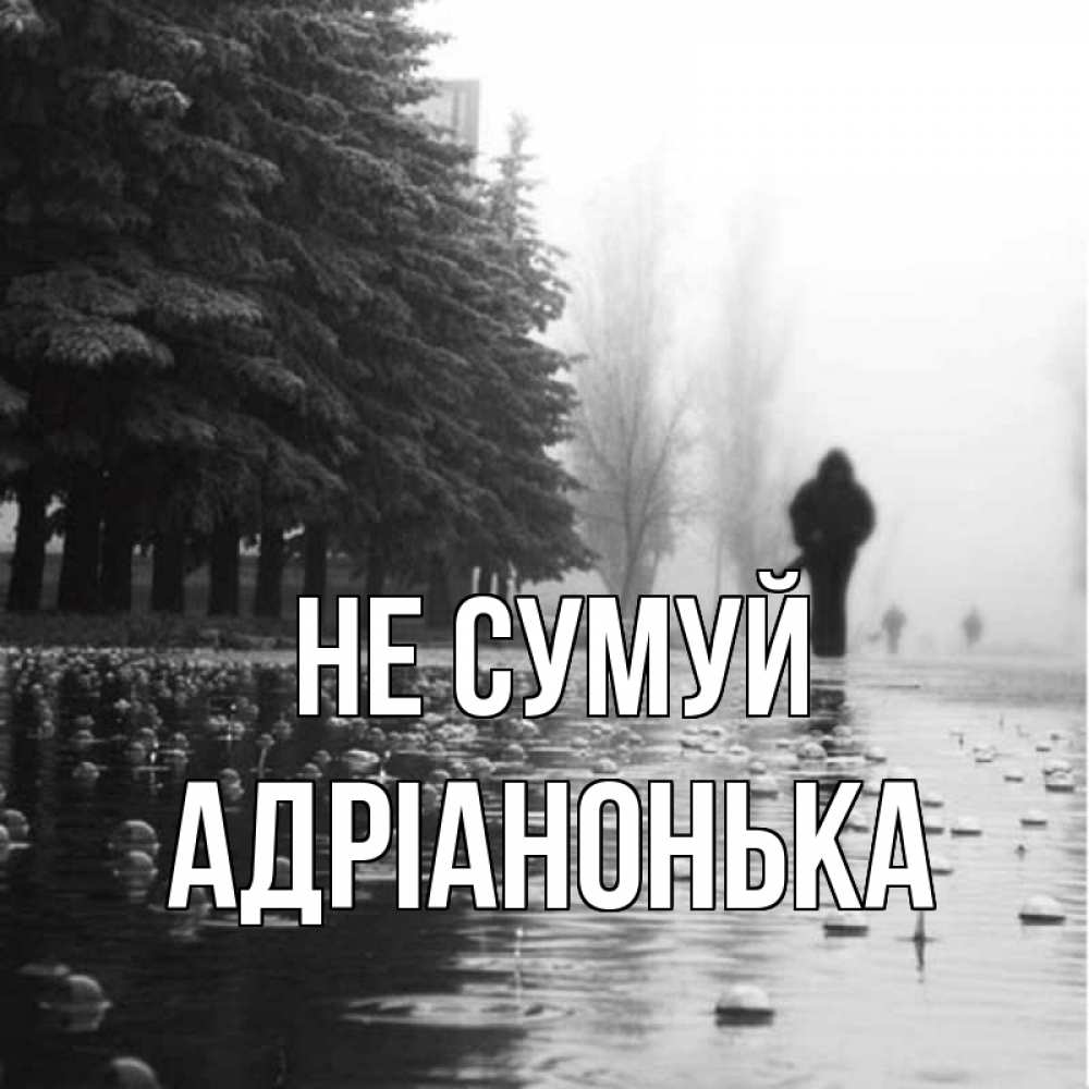 Открытка на каждый день з підписом, Адріанонька Не сумуй улица под дождем Прикольна листівка з побажанням онлайн скачати безкоштовно 