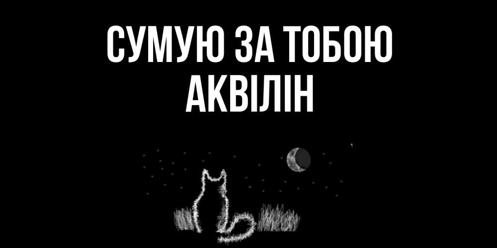 Открытка на каждый день з підписом, Аквілін Сумую за тобою кот Прикольна листівка з побажанням онлайн скачати безкоштовно 