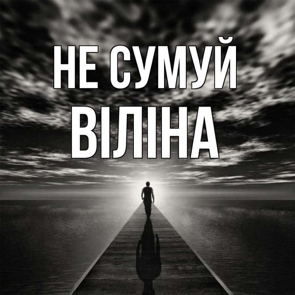 Открытка на каждый день з підписом, Віліна Не сумуй человек Прикольна листівка з побажанням онлайн скачати безкоштовно 