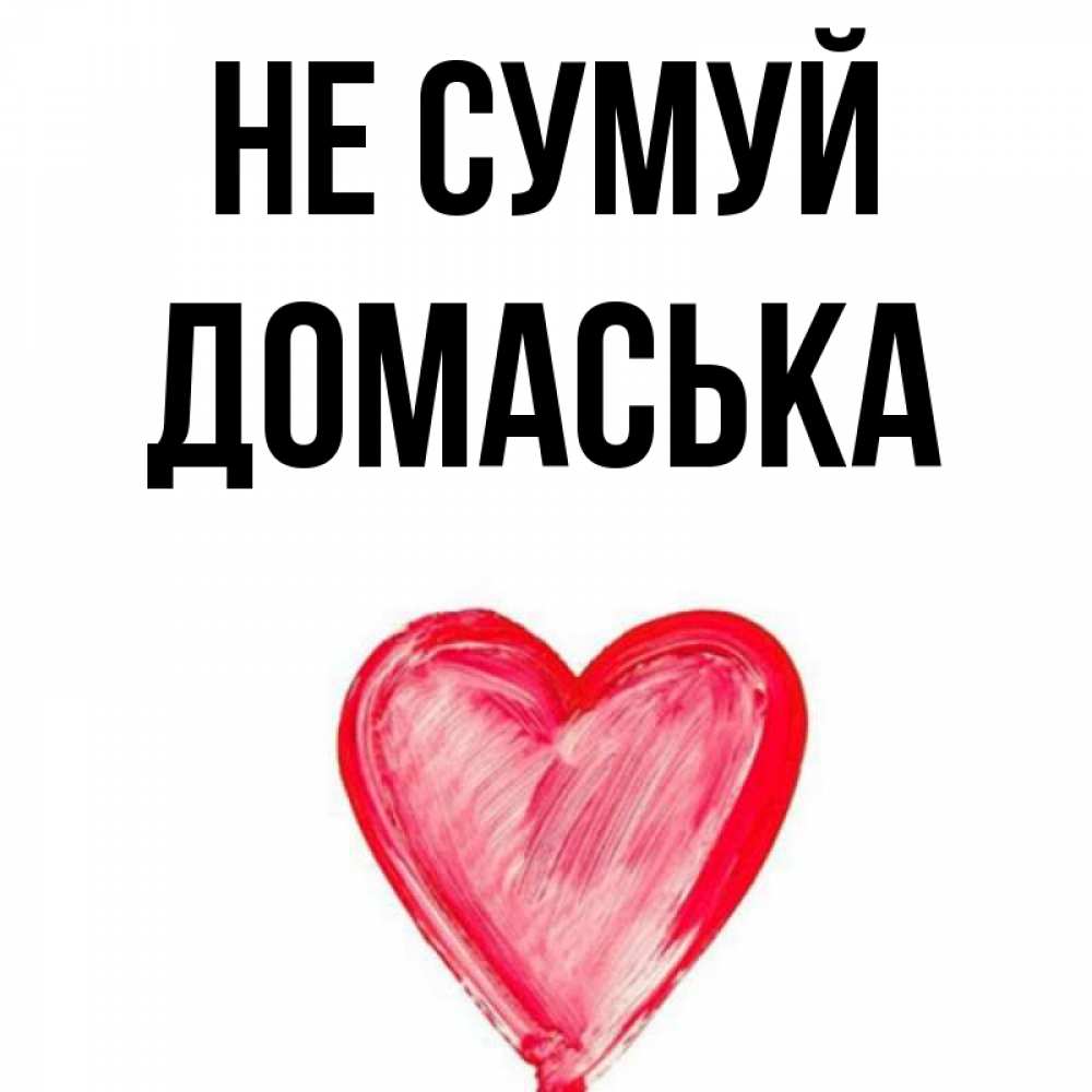 Открытка на каждый день з підписом, Домаська Не сумуй сердечко Прикольна листівка з побажанням онлайн скачати безкоштовно 