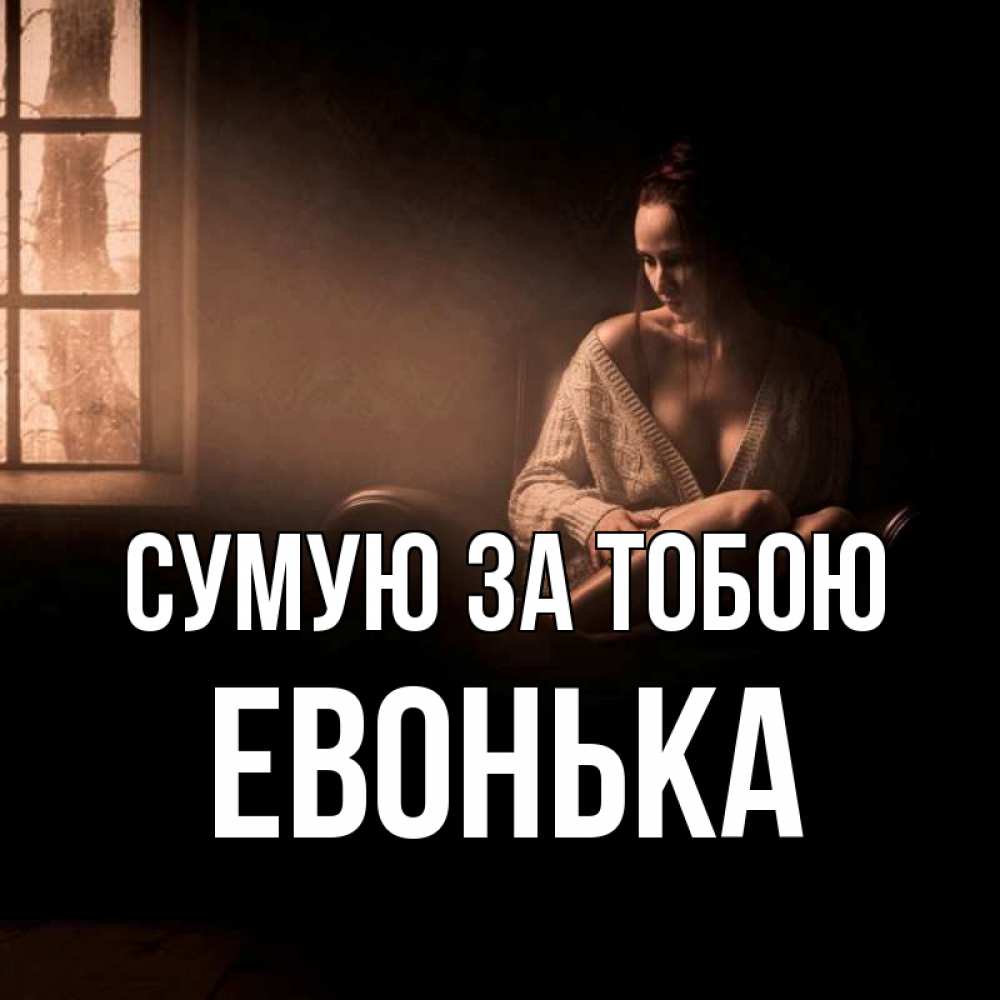 Открытка на каждый день з підписом, Евонька Сумую за тобою приходи в гости ко мне Прикольна листівка з побажанням онлайн скачати безкоштовно 