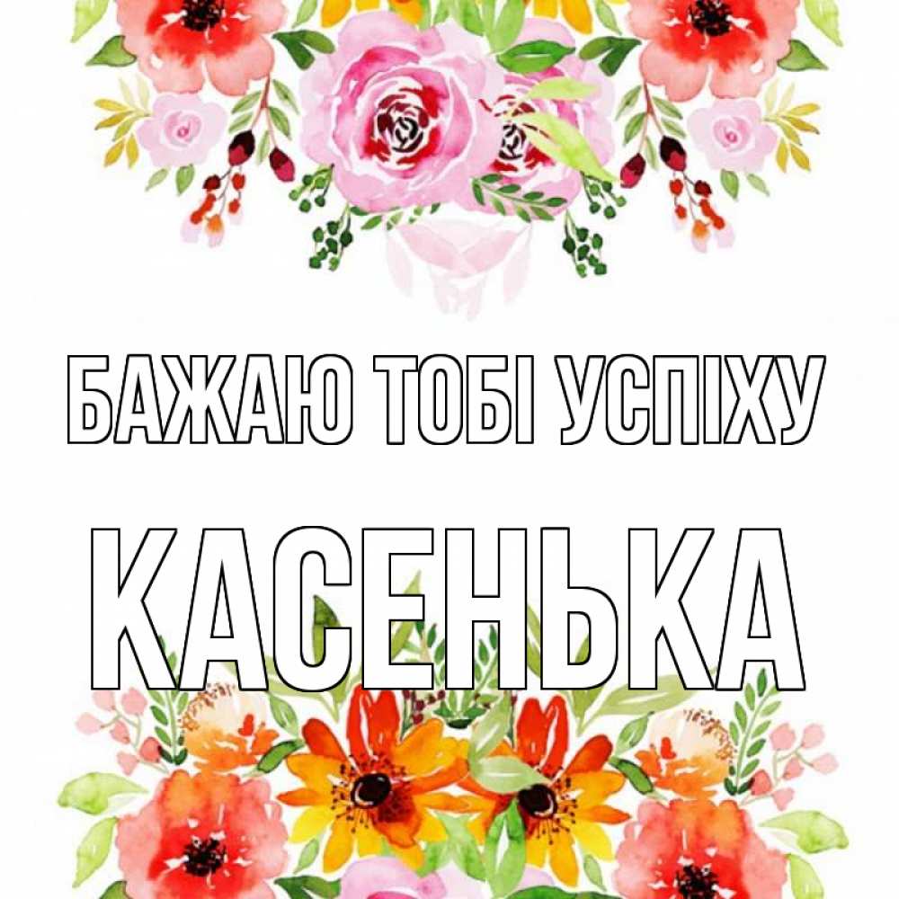 Открытка на каждый день з підписом, Касенька Бажаю тобі успіху открытка с цветами акварелью Прикольна листівка з побажанням онлайн скачати безкоштовно 