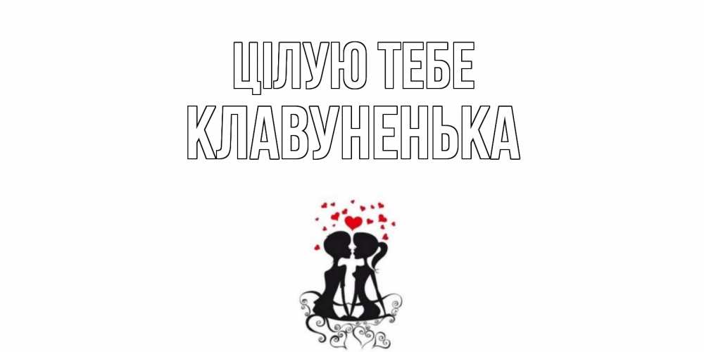 Открытка на каждый день з підписом, Клавуненька Цілую тебе силует, поцелуй Прикольна листівка з побажанням онлайн скачати безкоштовно 