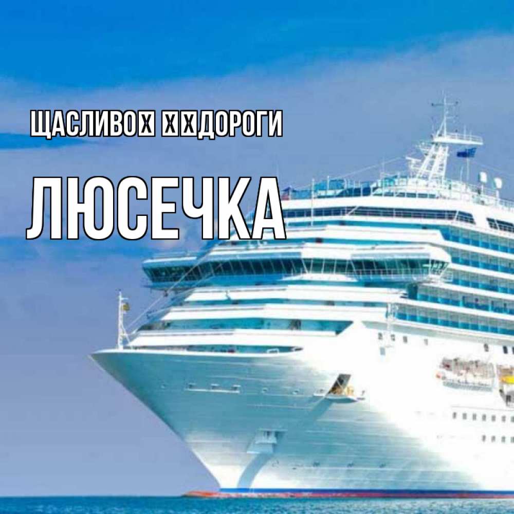 Открытка на каждый день з підписом, Люсечка Щасливої ​​дороги огромный лайнер Прикольна листівка з побажанням онлайн скачати безкоштовно 