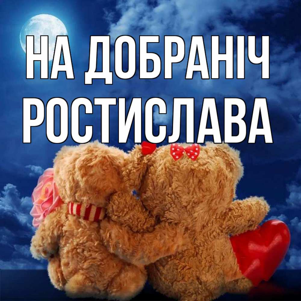 Открытка на каждый день з підписом, Ростислава На добраніч плюшевые Прикольна листівка з побажанням онлайн скачати безкоштовно 