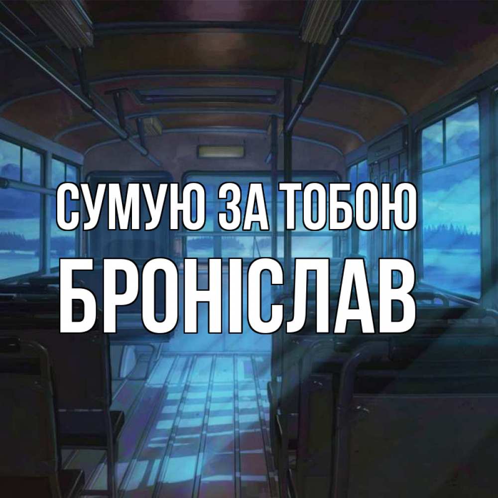 Открытка на каждый день з підписом, Броніслав Сумую за тобою тоска Прикольна листівка з побажанням онлайн скачати безкоштовно 