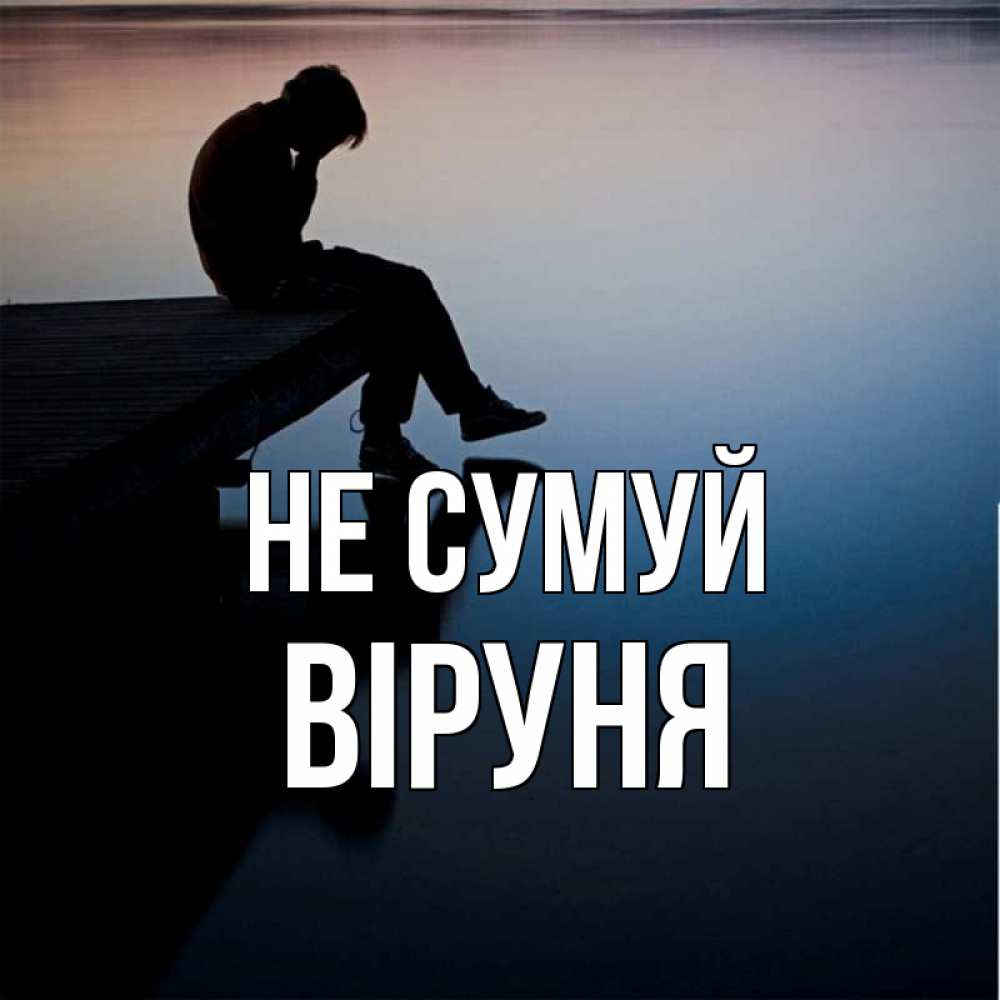 Открытка на каждый день з підписом, Віруня Не сумуй печаль Прикольна листівка з побажанням онлайн скачати безкоштовно 