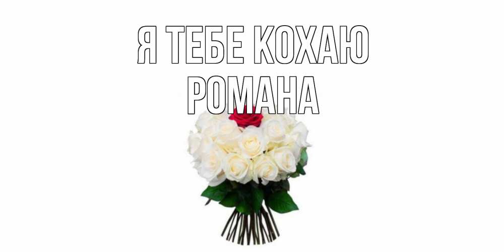Открытка на каждый день з підписом, Романа Я тебе кохаю единственная Прикольна листівка з побажанням онлайн скачати безкоштовно 
