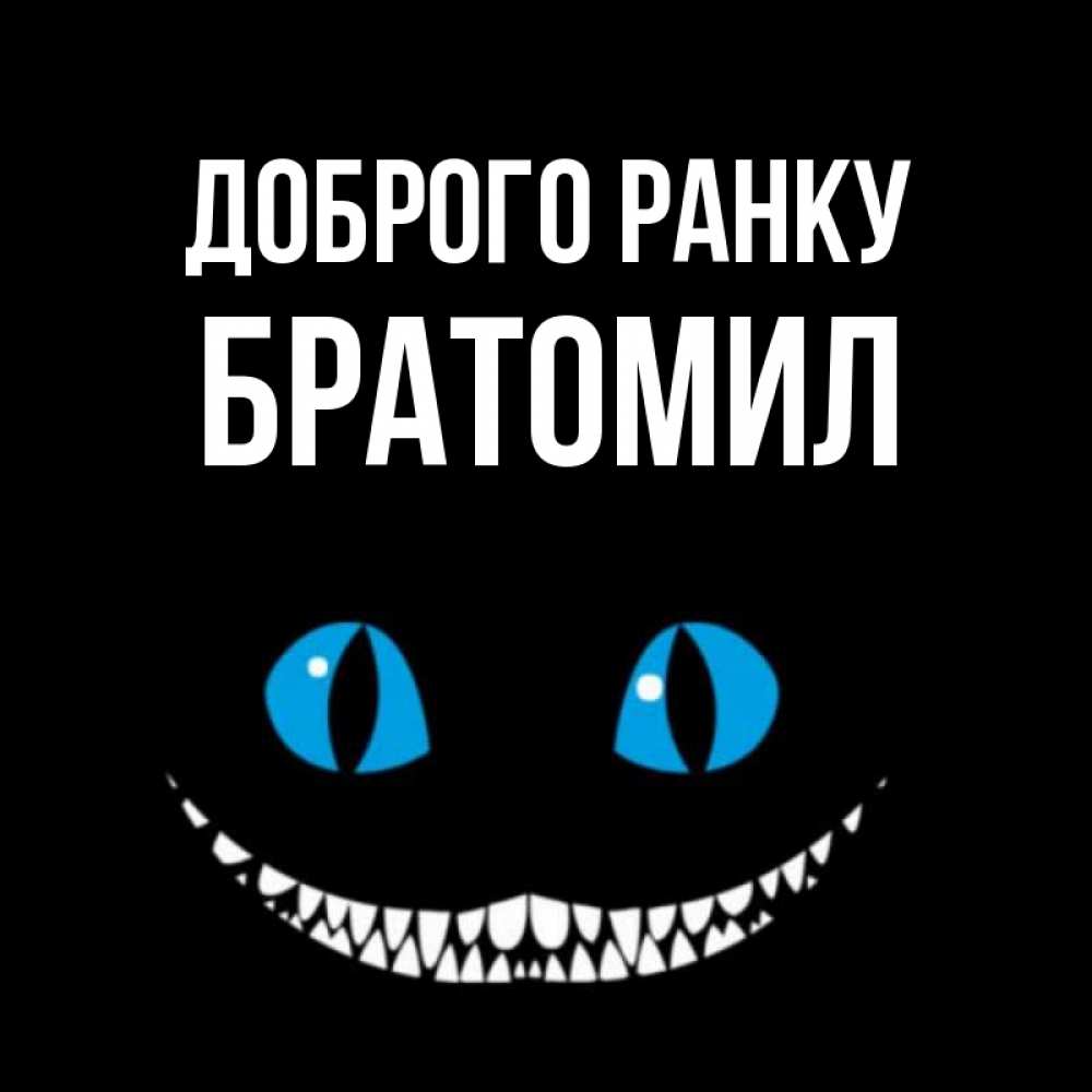 Открытка на каждый день з підписом, Братомил Доброго ранку голубые глаза и зубки Прикольна листівка з побажанням онлайн скачати безкоштовно 
