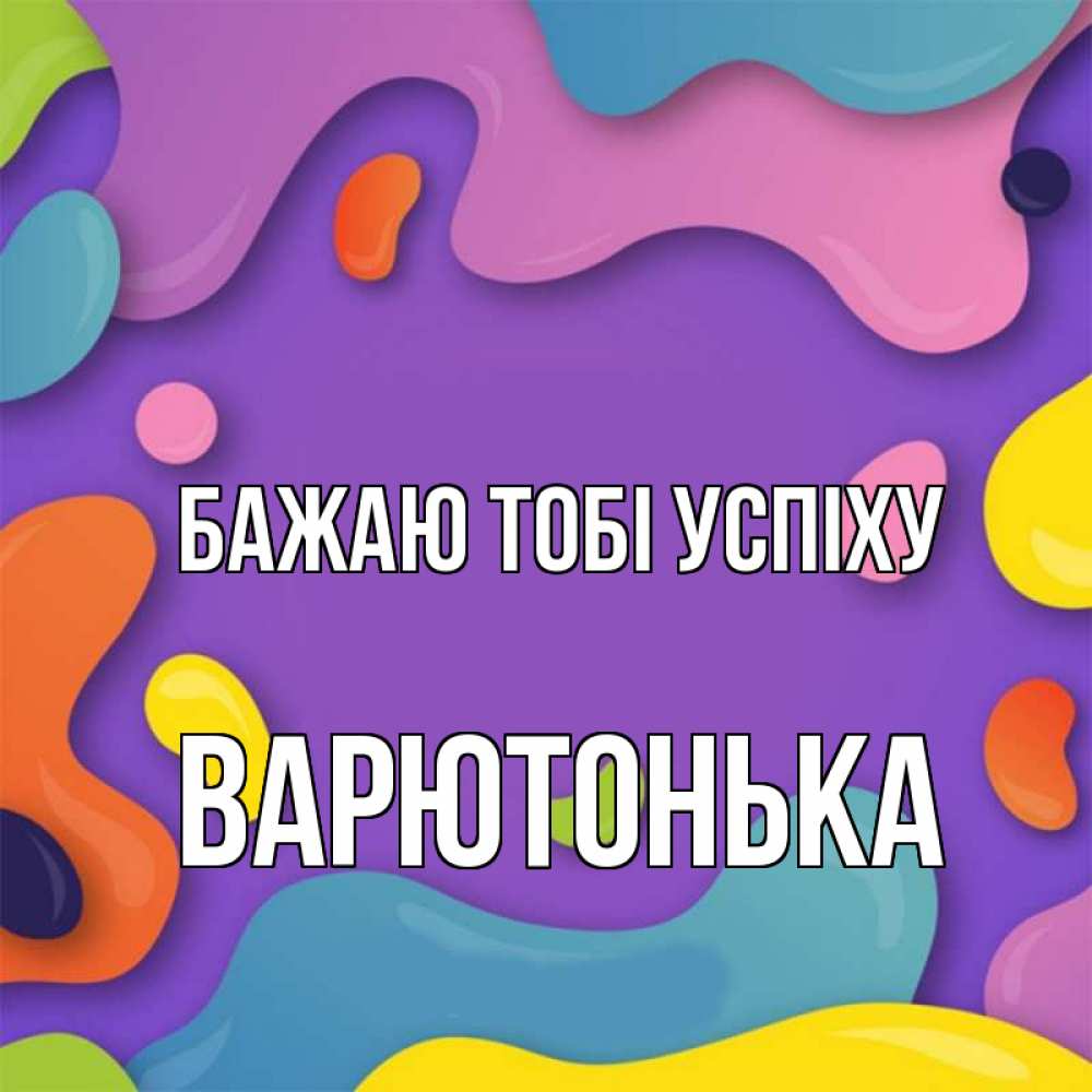 Открытка на каждый день з підписом, Варютонька Бажаю тобі успіху абстрактное что то Прикольна листівка з побажанням онлайн скачати безкоштовно 