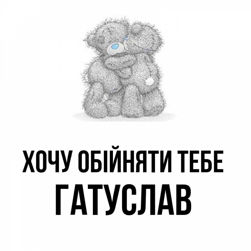 Открытка на каждый день з підписом, Гатуслав Хочу обійняти тебе два теддика Прикольна листівка з побажанням онлайн скачати безкоштовно 