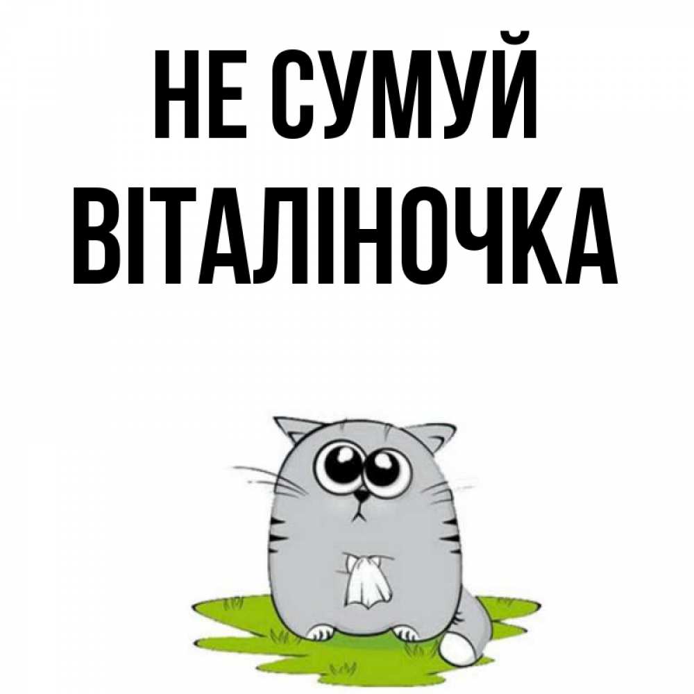 Открытка на каждый день з підписом, Віталіночка Не сумуй грустный котяра Прикольна листівка з побажанням онлайн скачати безкоштовно 