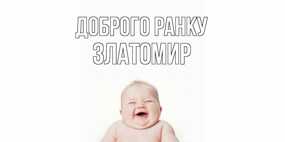 Открытка на каждый день з підписом, Златомир Доброго ранку малыш с улыбкой Прикольна листівка з побажанням онлайн скачати безкоштовно 