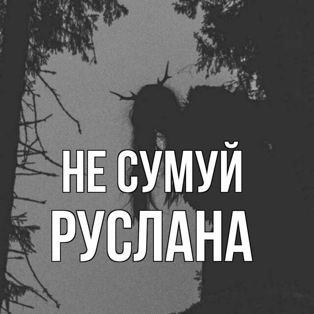 Открытка на каждый день з підписом, Руслана Не сумуй чудище лесное Прикольна листівка з побажанням онлайн скачати безкоштовно 