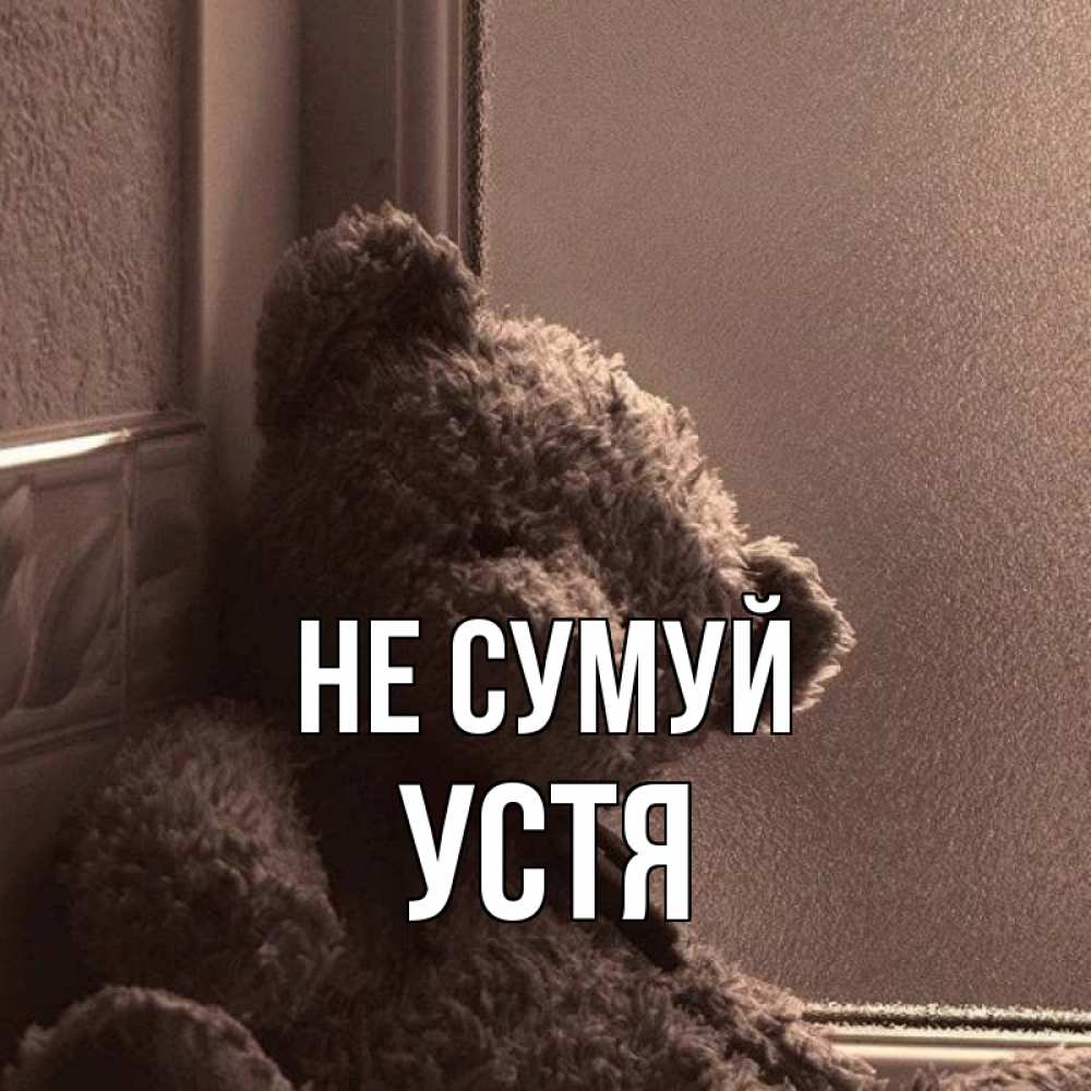 Открытка на каждый день з підписом, Устя Не сумуй стекол рефленое Прикольна листівка з побажанням онлайн скачати безкоштовно 