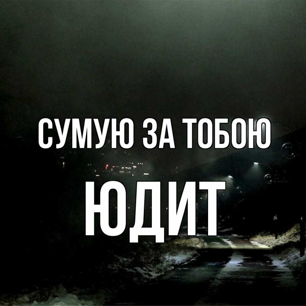 Открытка на каждый день з підписом, Юдит Сумую за тобою окраина города Прикольна листівка з побажанням онлайн скачати безкоштовно 
