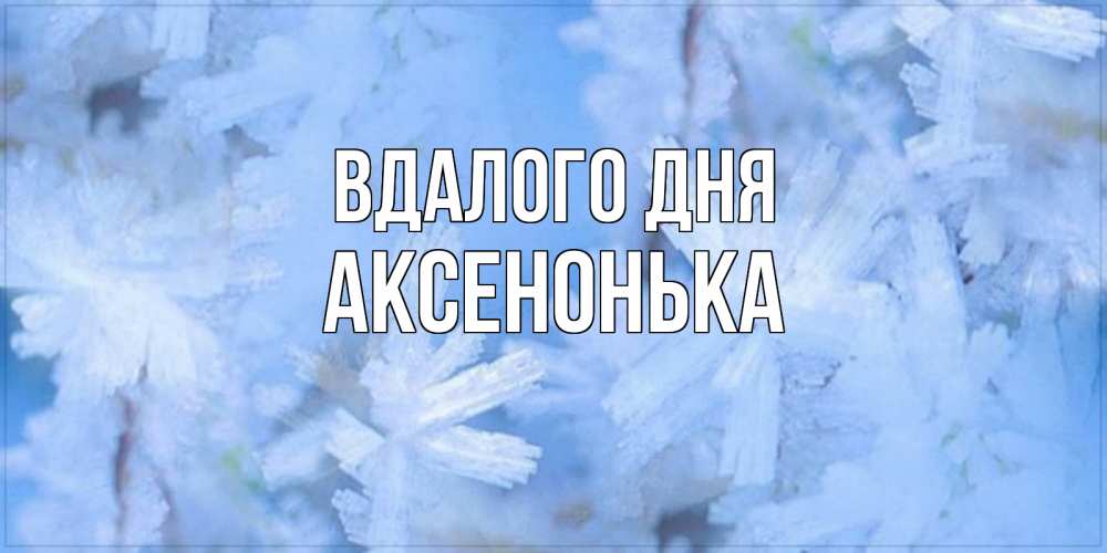 Открытка на каждый день з підписом, Аксенонька Вдалого дня открытка на зимний день Прикольна листівка з побажанням онлайн скачати безкоштовно 