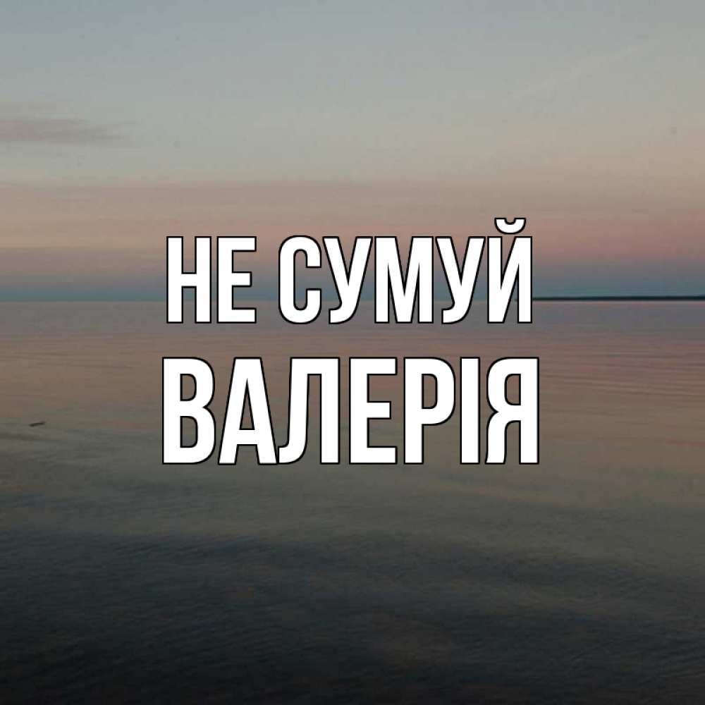 Открытка на каждый день з підписом, Валерія Не сумуй водная гладь Прикольна листівка з побажанням онлайн скачати безкоштовно 