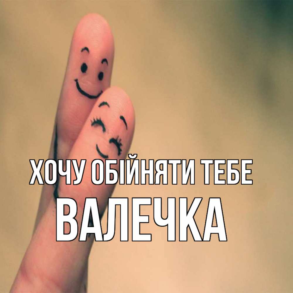 Открытка на каждый день з підписом, Валечка Хочу обійняти тебе рисунок на пальцах Прикольна листівка з побажанням онлайн скачати безкоштовно 