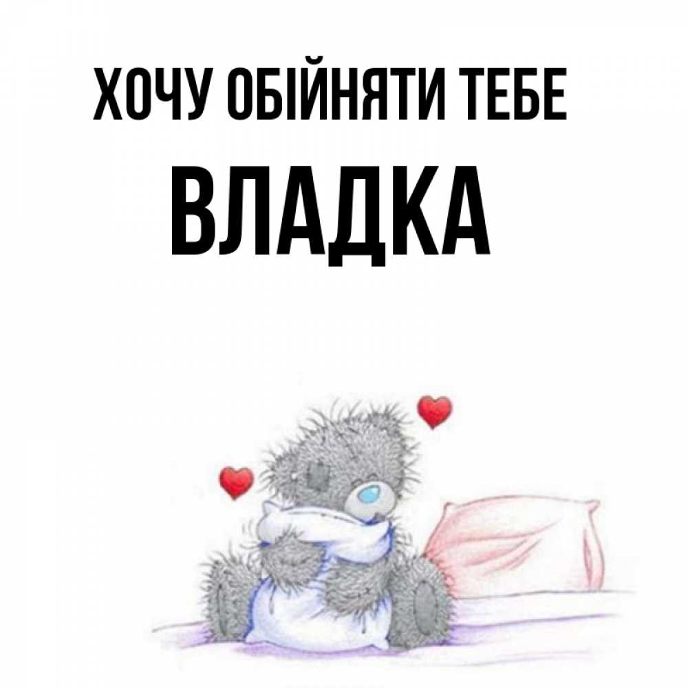 Открытка на каждый день з підписом, Владка Хочу обійняти тебе сердечки мишка Тедди и кроватка Прикольна листівка з побажанням онлайн скачати безкоштовно 