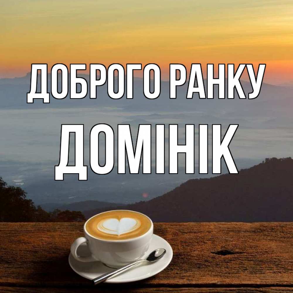 Открытка на каждый день з підписом, Домінік Доброго ранку кофе на высоте Прикольна листівка з побажанням онлайн скачати безкоштовно 