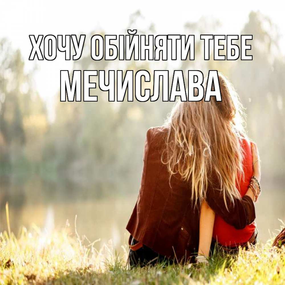 Открытка на каждый день з підписом, Мечислава Хочу обійняти тебе для подружки Прикольна листівка з побажанням онлайн скачати безкоштовно 