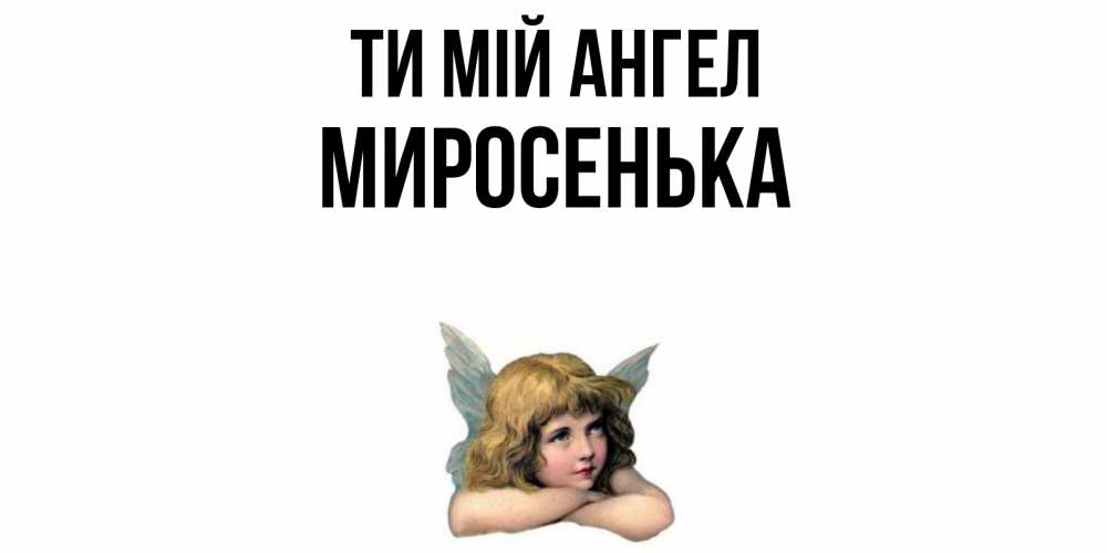 Открытка на каждый день з підписом, Миросенька Ти мій ангел ангел Прикольна листівка з побажанням онлайн скачати безкоштовно 