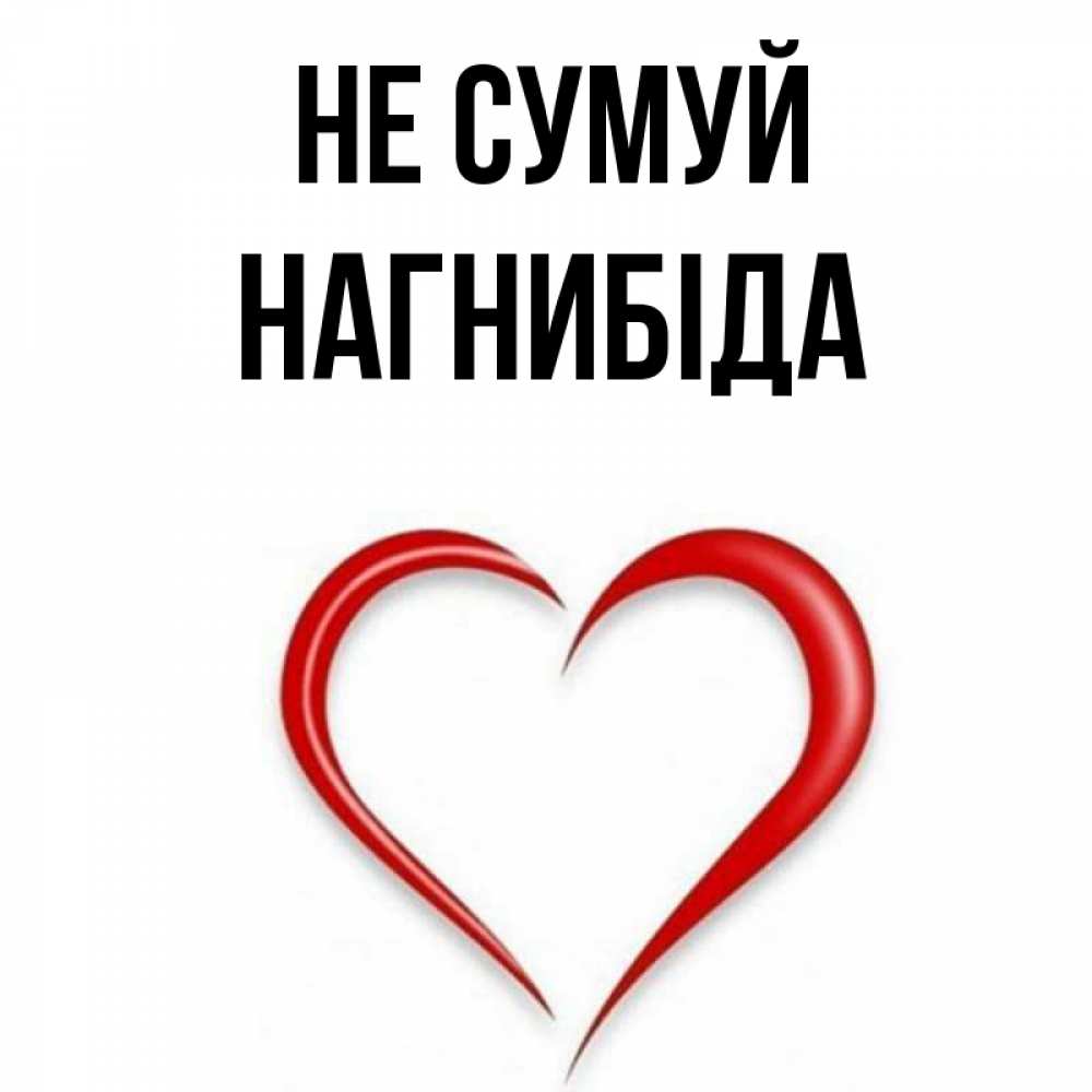 Открытка на каждый день з підписом, Нагнибіда Не сумуй для любимой Прикольна листівка з побажанням онлайн скачати безкоштовно 