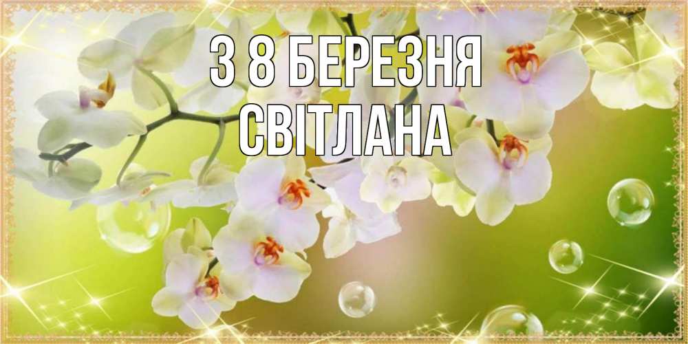Открытка на каждый день з підписом, Світлана З 8 БЕРЕЗНЯ открытка с цветами на международный женский день Прикольна листівка з побажанням онлайн скачати безкоштовно 