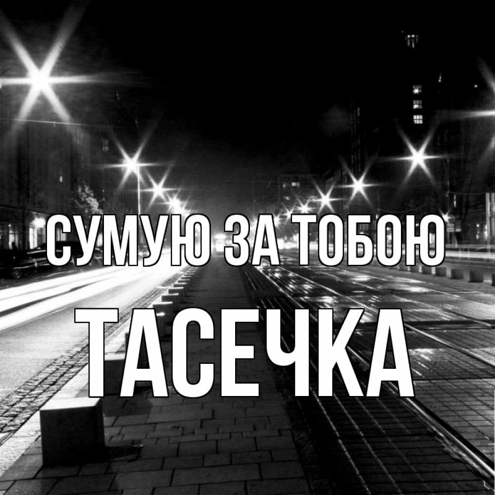 Открытка на каждый день з підписом, Тасечка Сумую за тобою проспект Прикольна листівка з побажанням онлайн скачати безкоштовно 