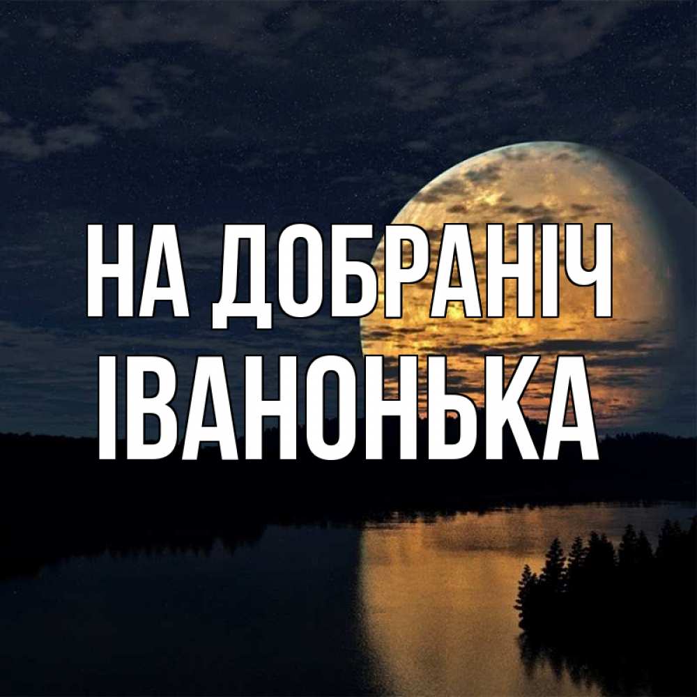 Открытка на каждый день з підписом, Іванонька На добраніч речка Прикольна листівка з побажанням онлайн скачати безкоштовно 