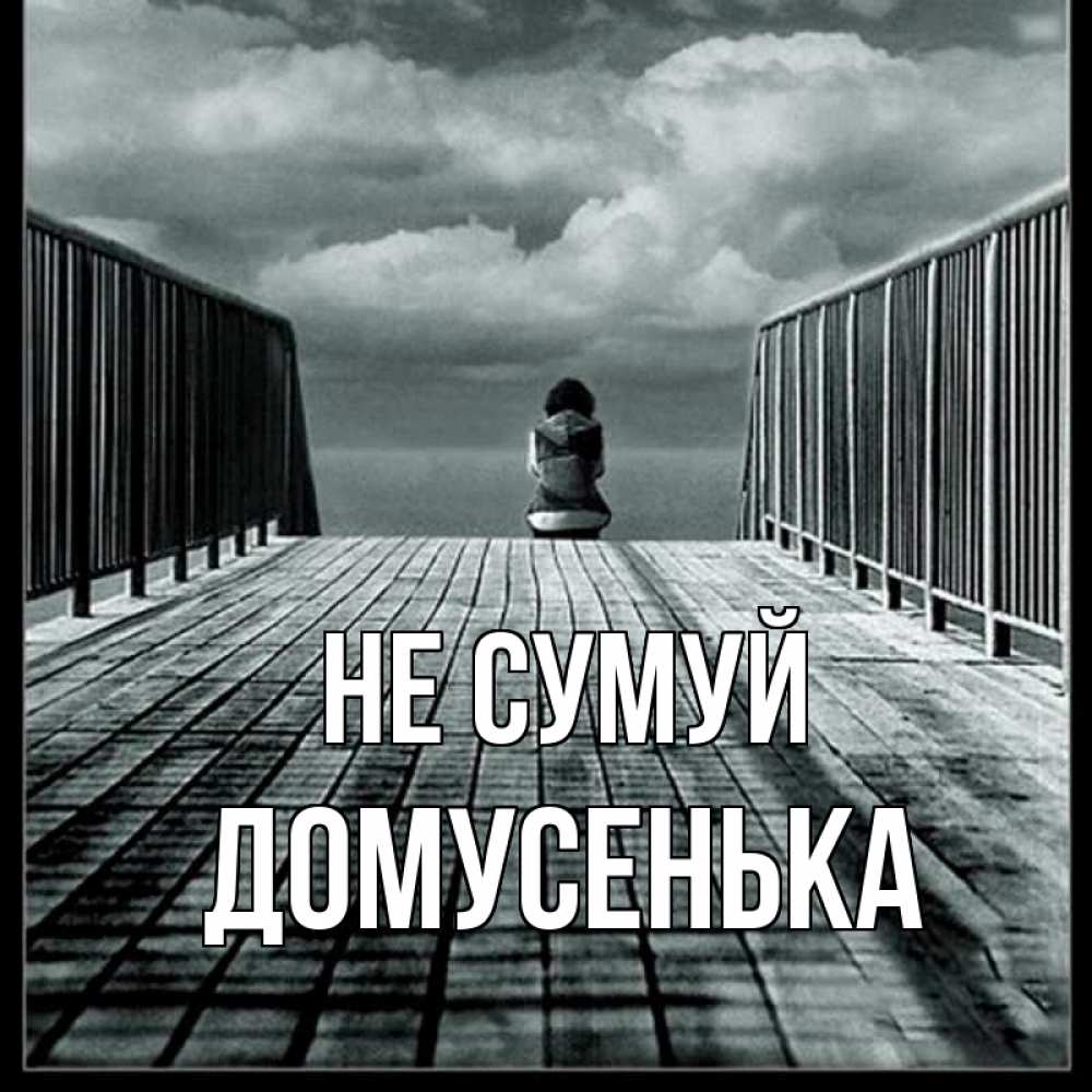 Открытка на каждый день з підписом, Домусенька Не сумуй облака пирс забор 1 Прикольна листівка з побажанням онлайн скачати безкоштовно 