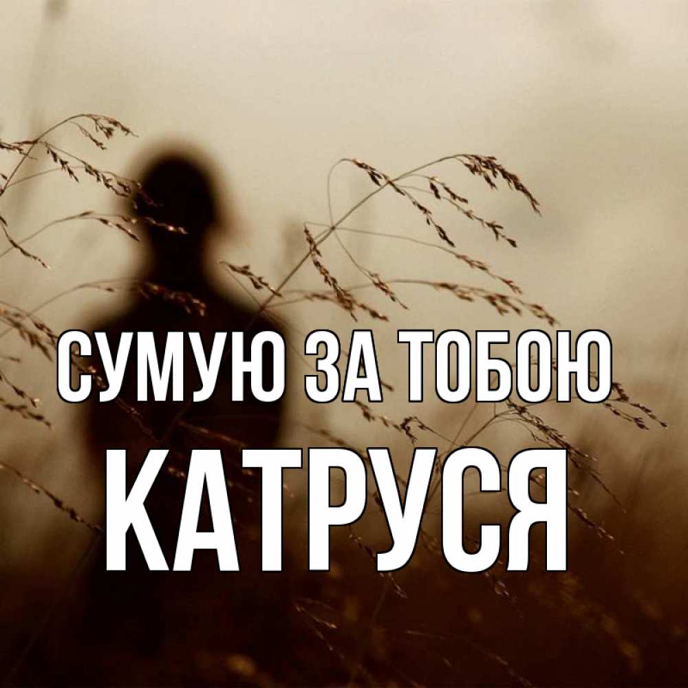 Открытка на каждый день з підписом, Катруся Сумую за тобою силуэт девушки Прикольна листівка з побажанням онлайн скачати безкоштовно 
