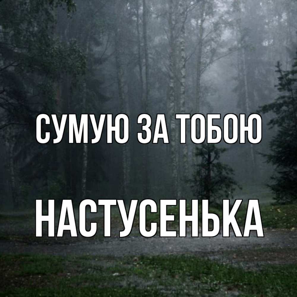 Открытка на каждый день з підписом, Настусенька Сумую за тобою одна и плохо мне Прикольна листівка з побажанням онлайн скачати безкоштовно 
