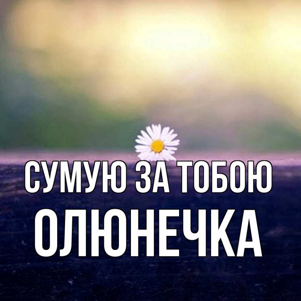 Открытка на каждый день з підписом, Олюнечка Сумую за тобою приходи в гости Прикольна листівка з побажанням онлайн скачати безкоштовно 