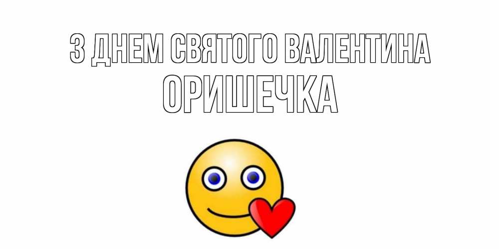 Открытка на каждый день з підписом, Оришечка З Днем Святого Валентина Смайлик на день всех влюбленных Прикольна листівка з побажанням онлайн скачати безкоштовно 