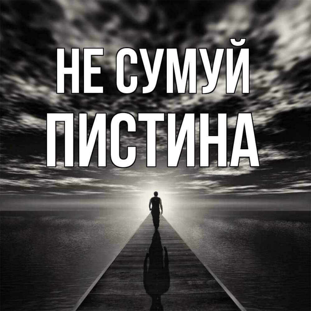 Открытка на каждый день з підписом, Пистина Не сумуй человек Прикольна листівка з побажанням онлайн скачати безкоштовно 