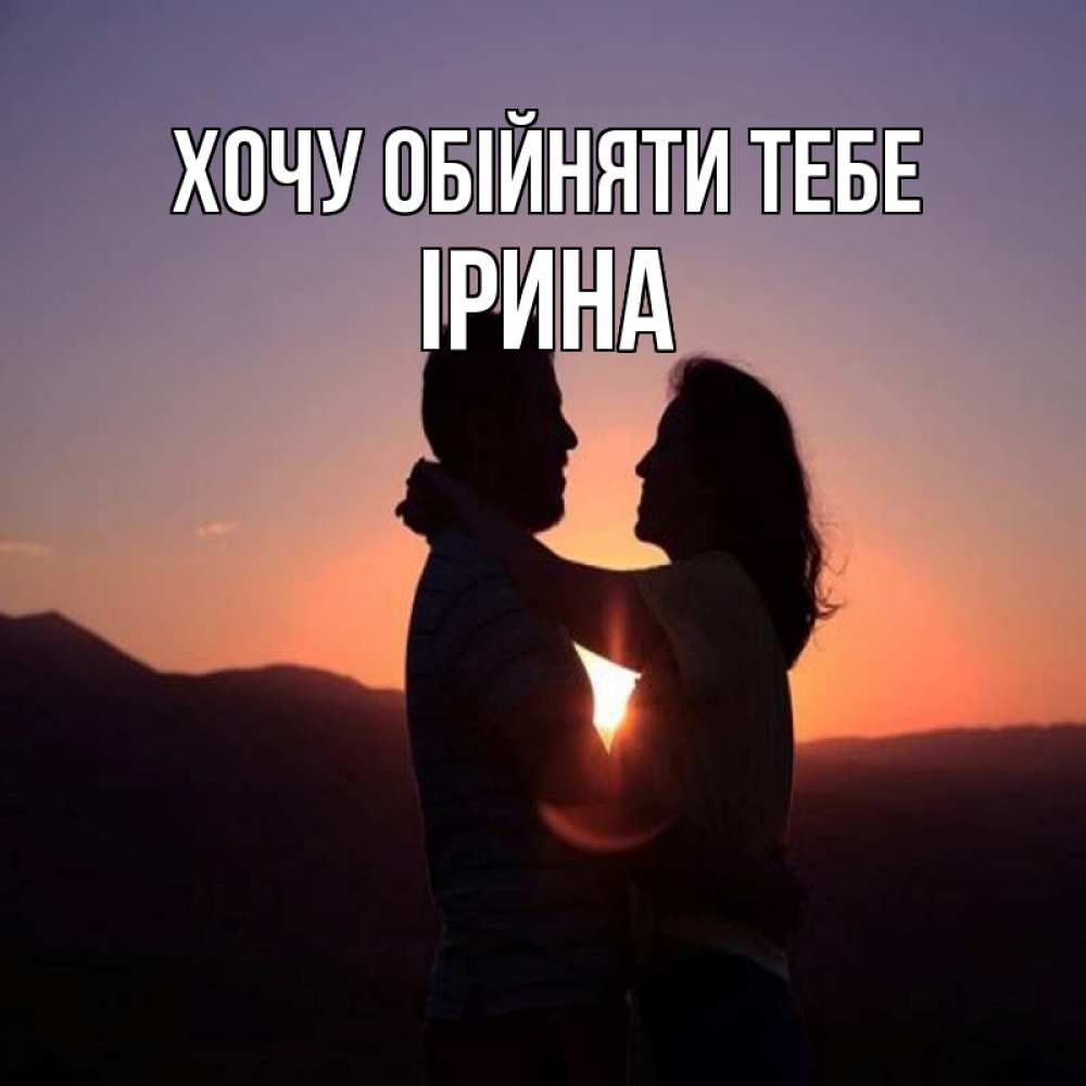 Открытка на каждый день з підписом, Ірина Хочу обійняти тебе для возлюбленных Прикольна листівка з побажанням онлайн скачати безкоштовно 