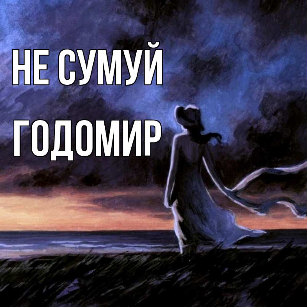 Открытка на каждый день з підписом, Годомир Не сумуй картина Прикольна листівка з побажанням онлайн скачати безкоштовно 