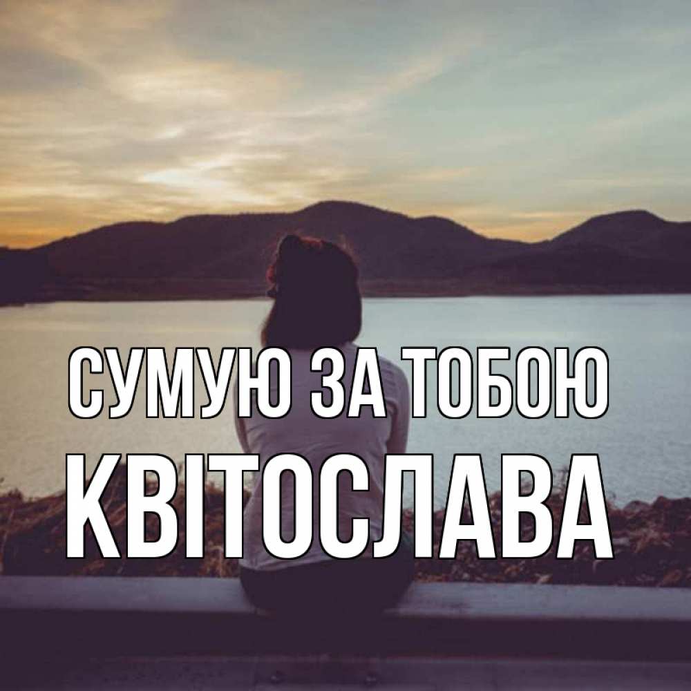 Открытка на каждый день з підписом, Квітослава Сумую за тобою я уже соскучилась Прикольна листівка з побажанням онлайн скачати безкоштовно 