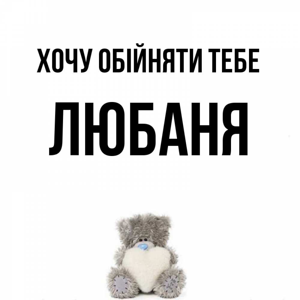 Открытка на каждый день з підписом, Любаня Хочу обійняти тебе медвежонок с сердечком белого цвета Прикольна листівка з побажанням онлайн скачати безкоштовно 