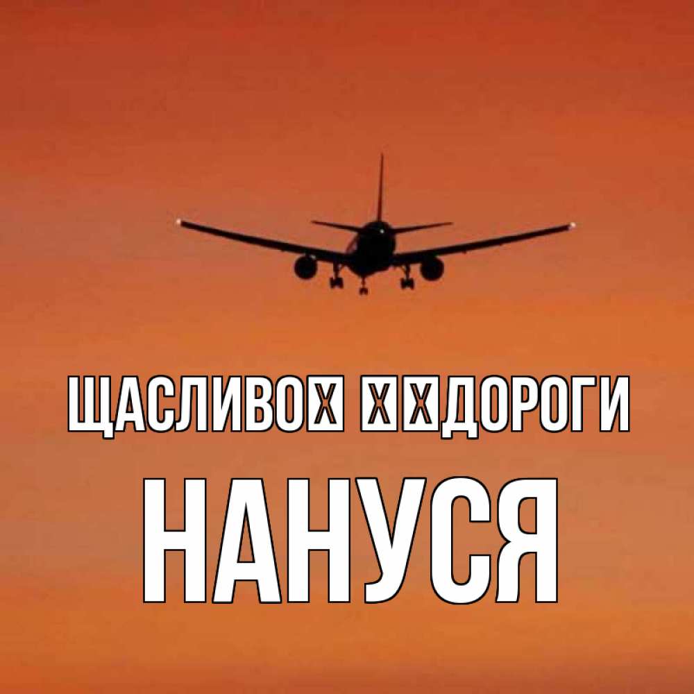 Открытка на каждый день з підписом, Нануся Щасливої ​​дороги силуэт самолета Прикольна листівка з побажанням онлайн скачати безкоштовно 